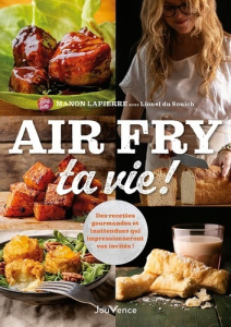 Air Fry ta vie !. Des recettes gourmandes et inattendues qui impressionneront même vos invités ! - Lapierre Manon ; Souich Lionel du