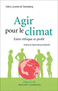 Agir pour le climat. Entre éthique et profit - Laramée de Tannenberg Valéry ; Masson-Delmotte Val