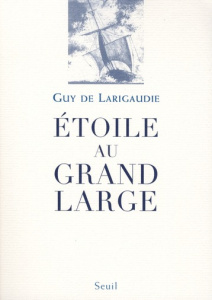Etoile au grand large. Suivi du Chant du vieux pays, Edition revue et augmentée - Larigaudie Guy de ; Forestier Marcel-Denis