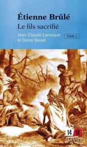Étienne Brûlé. Tome 3: Le fils sacrifié - Larocque Jean-Claude