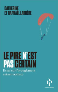 Le pire n'est pas certain. Essai sur l'aveuglement catastrophiste - Larrère Catherine ; Larrère Raphaël