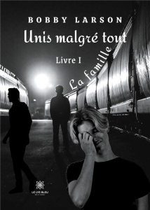 Unis malgré tout Tome 1 : La famille - Larson Bobby