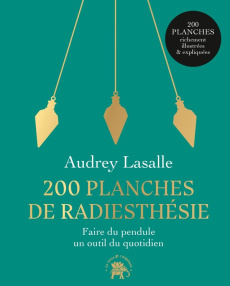 200 planches de radiesthésie pour une vie alignée et enchantée ! - Lasalle Audrey ; Fourrier Sandrine