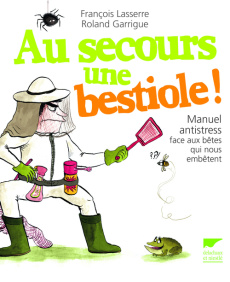Au secours une bestiole ! Manuel antistress face aux bêtes qui nous embêtent - Lasserre François ; Garrigue Roland