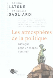 Les atmosphères de la politique. Dialogue pour un monde commun - Latour Bruno ; Gagliardi Pasquale