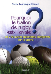 Pourquoi le ballon de rugby est-il ovale ? Et 270 autres questions intrigantes sur le sport - Lauduique-Hamez Sylvie