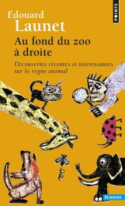 Au fond du zoo à droite. Découvertes récentes et intéressantes sur le règne animal - Launet Edouard
