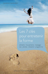 7 clés pour entretenir la forme. Aliments, mouvements, massages, eau, plantes, relaxation, programme - Laurendon Laurence