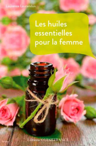 Les huiles essentielles pour la femme - Laurendon Laurence