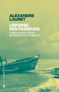 L'épopée des passeurs. L'âge d'or du trafic de migrants à Djibouti - Lauret Alexandre