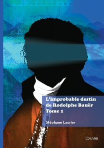 L'improbable destin de Rodolphe Bauër - Tome 1 - Laurier Stéphane