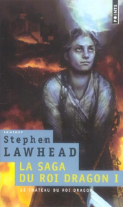 La saga du Roi Dragon Tome 1 : Le château du Roi Dragon - Lawhead Stephen R