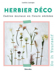 Herbier déco. Tout pour créer vos tableaux végétaux - Lazerges Laetitia