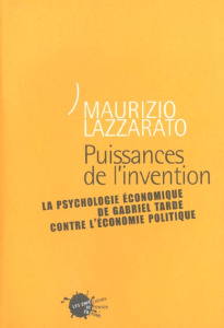 Puissances de l'invention. La psychologie économique de Gabriel Tarde contre l'économie politique - Lazzarato Maurizio