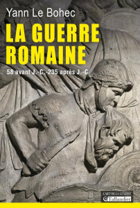 La guerre romaine. 58 avant J.-C. - 235 après J.-C. - Le Bohec Yann