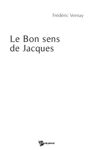Le Bon Sens de Jacques - Vernay Frederic