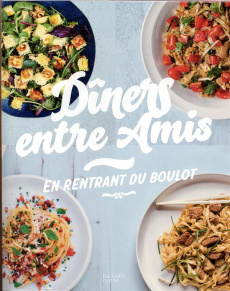 Dîners entre amis en rentrant du boulot - Le Bordays Frédéric ; Perin Emilie ; Harlé Eva ; P