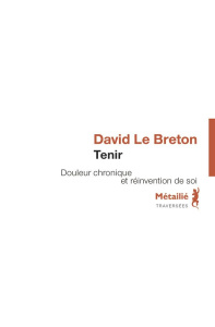 Tenir. Douleur chronique et réinvention de soi - Le Breton David