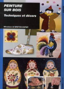 Peinture sur bois. Techniques et décors - Le Breton-Koper Miroslawa