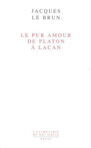 Le pur amour de Platon à Lacan - Le Brun Jacques