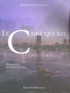 Le Caire qui bat - Djemaï Abdelkader ; Dupuich Philippe