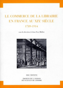 LE COMMERCE DE LA LIBRAIRIE EN FRANCE AU XIXEME SIECLE. 1798-1914 - Mollier Jean-Yves