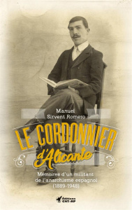 Le cordonnier d'Alicante. Mémoires d'un militant de l'anarchisme espagnol (1889-1948) - Sirvent Romero Manuel ; Sirvent Mélodia ; Marcella