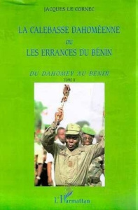 La calebasse dahoméenne ou les errances du Bénin. Tome 2, Du Dahomey au Bénin - Le Cornec Jacques