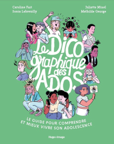 Le Dico graphique des Ados. Le guide pour comprendre et mieux vivre son adolescence - Fait Caroline ; Lebreuilly Sonia ; Minel Juliette