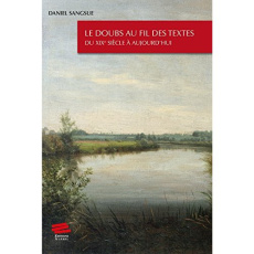 Le Doubs au fil des textes. Du XIXe siècle à aujourd'hui - Sangsue Daniel