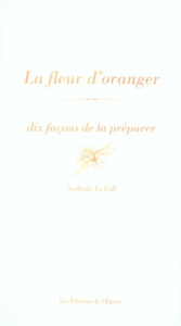 La fleur d'oranger. Dix façons de la préparer - Le Foll Nathalie