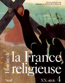 HISTOIRE DE LA FRANCE RELIGIEUSE. Tome 4, Société sécularisée et renouveaux religieux, XXème siècle - Le Goff Jacques ; Rémond René