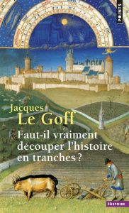 Faut-il vraiment découper l'histoire en tranches ? - Le Goff Jacques