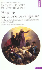 Histoire de la France religieuse. Tome 3, Du roi Très Chrétien à la laïcité républicaine, XVIII ème- - Le Goff Jacques