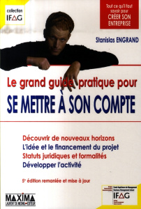 Le grand guide pratique pour se mettre à son compte. 5e édition revue et augmentée - Engrand Stanislas