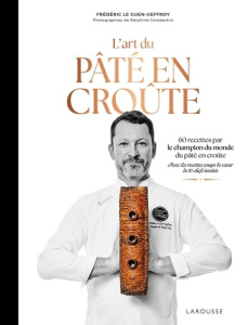 L'art du pâté en croûte. 60 recettes par le champion du monde de pâté en croûte. Avec les recettes c - Le Guen-Geffroy Frédéric ; Constantini Delphine ;