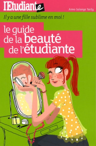 Le guide de la beauté de l'étudiante. Il y a une fille sublime en moi ! - Tardy Anne-Solange