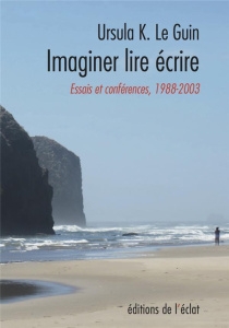 Imaginer lire écrire. Essais et conférences 1988-2003 - Le Guin Ursula K. ; Bellec Dominique ; Downes-Le G