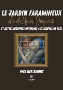 Le jardin faramineux du docteur Joyeux et autres histoires oniriques aux allures de réel - Herlemont Yves