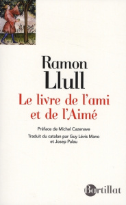Le livre de l'ami et de l'Aimé - Llull Ramon ; Lévis Mano Guy ; Palau Josep ; Cazen