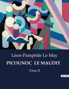 Picounoc le maudit. Les tourments de la jalousie et les intrigues d'un village québécois - Le May léon-pamphile