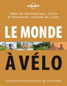 Le monde à vélo. Les plus beaux parcours de la planète - Ardiri Giuseppe ; Chouteau Marie ; Demazure Hélène