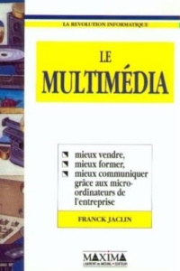 Le multimédia. Mieux vendre, mieux former, mieux communiquer grâce aux micro-ordinateurs de l'entrep - Jaclin F