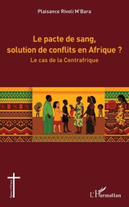 Le pacte de sang, solution de conflits en Afrique ?. Le cas de la Centrafrique - M'Bara Plaisance Rivoli