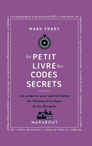 Le petit livre des codes secrets. Les codes les plus indéchiffrables de l'histoire et la façon de le - Frary Mark ; Chaumont Thomas