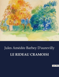 Le rideau cramoisi. Une rencontre inoubliable: le mystère du rideau cramoisi - Barbey D'aurevilly jules amédée