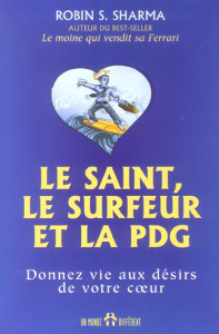 Le saint, le surfeur et la PDG. Donnez vie aux désirs de votre coeur - Sharma Robin-S