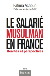 Le Salarié musulman en France. Réalités et perspectives - Achouri Fatima ; Cherif Mustapha