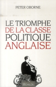 Le triomphe de la classe politique anglaise - Oborne Peter ; Collomb Olivier