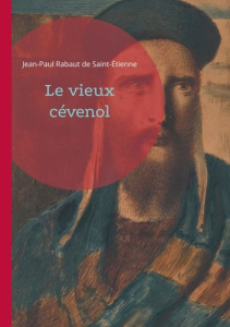 Le vieux cévenol. Un témoignage poignant sur la vie des protestants cévenols face aux persécutions d - De Saint-étienne jean-paul rabaut